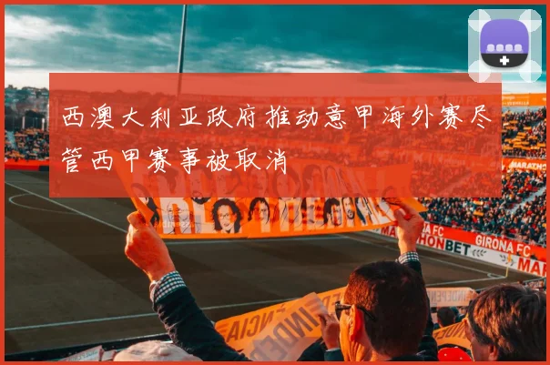 西澳大利亚政府推动意甲海外赛尽管西甲赛事被取消