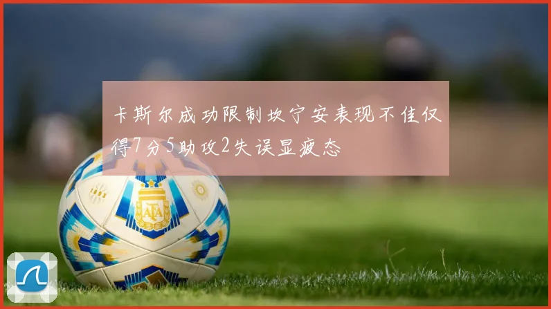 卡斯尔成功限制坎宁安表现不佳仅得7分5助攻2失误显疲态